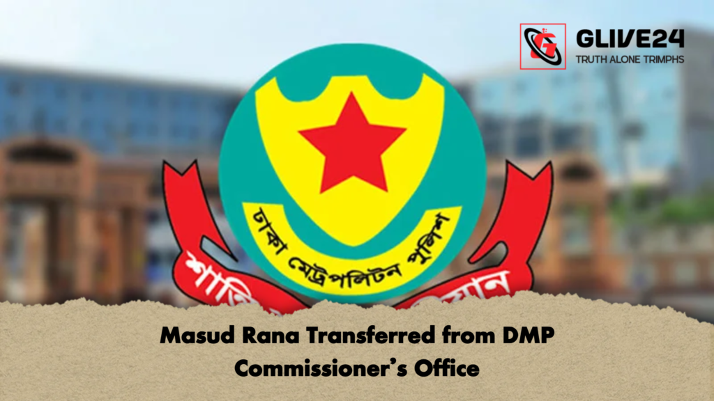 Masud Rana Transferred from DMP Commissioners Office Masud Rana Transferred from DMP Commissioner’s Office