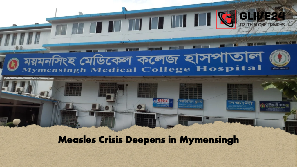 Measles Crisis Deepens in Mymensingh Measles Crisis Deepens in Mymensingh