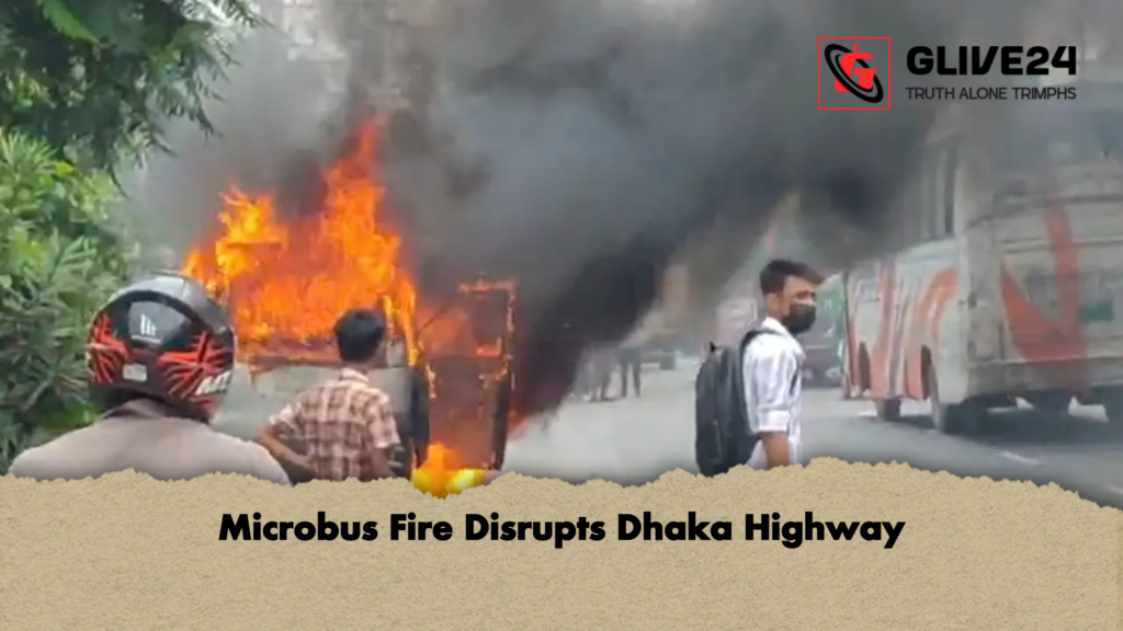 Microbus Fire Disrupts Dhaka Highway Microbus Fire Disrupts Dhaka Highway