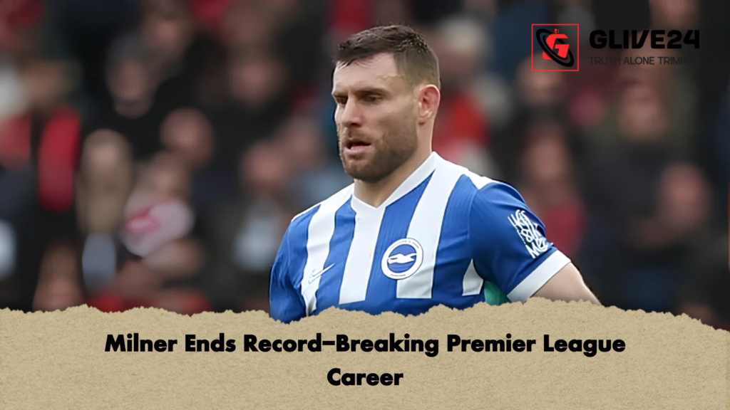 Milner Ends Record Breaking Premier League Career Milner Ends Record-Breaking Premier League Career