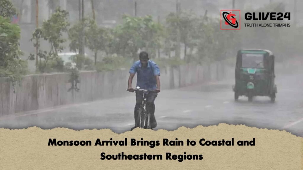 Monsoon Arrival Brings Rain to Coastal and Southeastern Regions