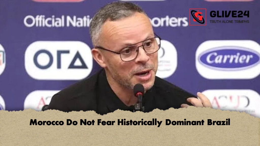 Morocco Do Not Fear Historically Dominant Brazil 2 Morocco Do Not Fear Historically Dominant Brazil