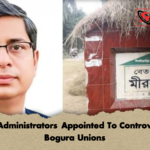 New Administrators Appointed To Controversial Bogura Unions 2 New Administrators Appointed To Controversial Bogura Unions