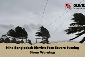 Nine Bangladesh Districts Face Severe Evening Storm Warnings