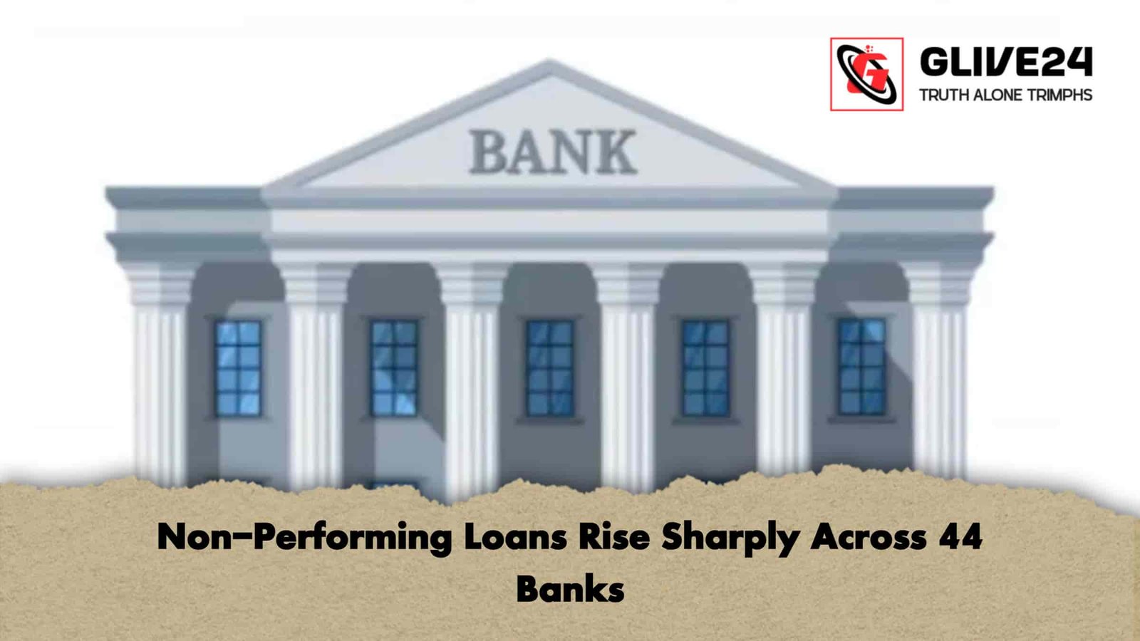 Non-Performing Loans Rise Sharply Across 44 Banks