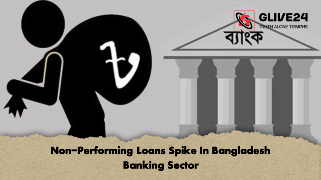 Non Performing Loans Spike In Bangladesh Banking Sector 1 Non-Performing Loans Spike In Bangladesh Banking Sector