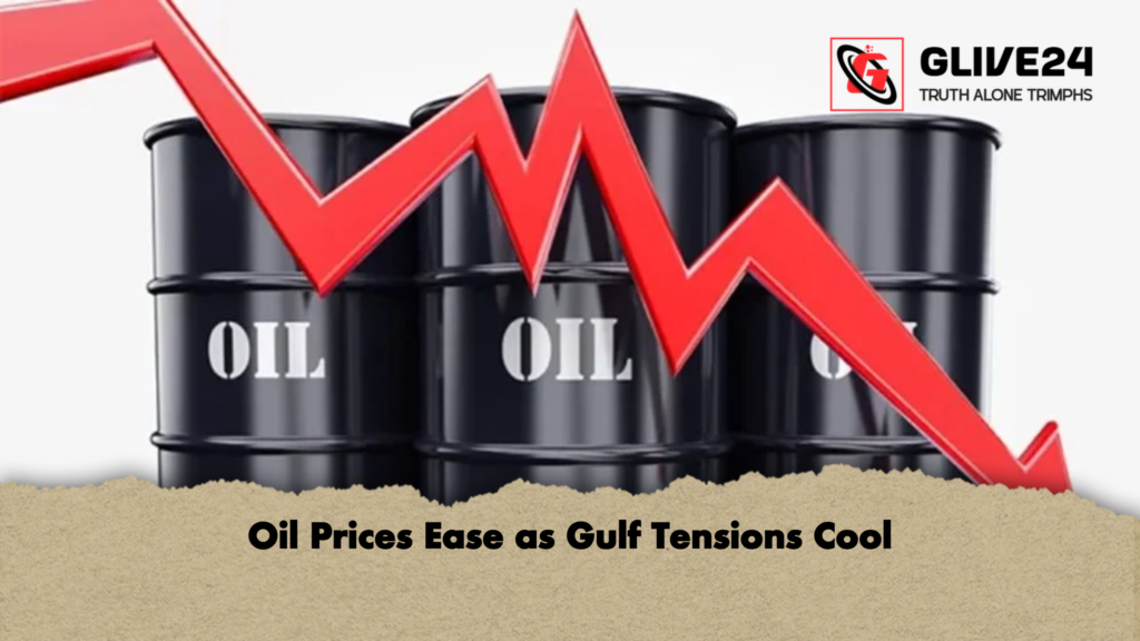 Oil Prices Ease as Gulf Tensions Cool Oil Prices Ease as Gulf Tensions Cool