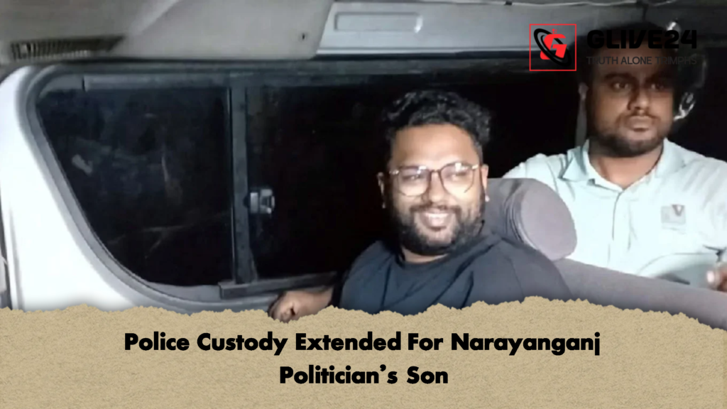 Police Custody Extended For Narayanganj Politicians Son 3 Police Custody Extended For Narayanganj Politician’s Son
