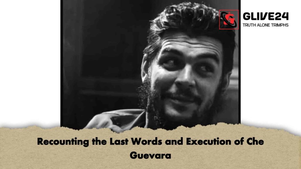 Recounting the Last Words and Execution of Che Guevara