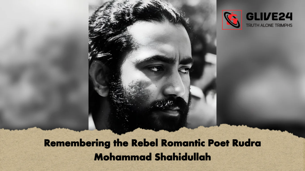 Remembering the Rebel Romantic Poet Rudra Mohammad Shahidullah 2 Remembering the Rebel Romantic Poet Rudra Mohammad Shahidullah
