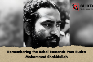 Remembering the Rebel Romantic Poet Rudra Mohammad Shahidullah