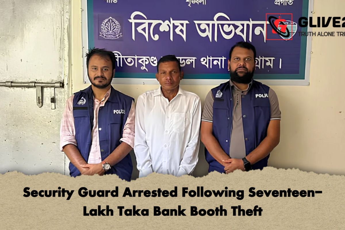 Security Guard Arrested Following Seventeen-Lakh Taka Bank Booth Theft