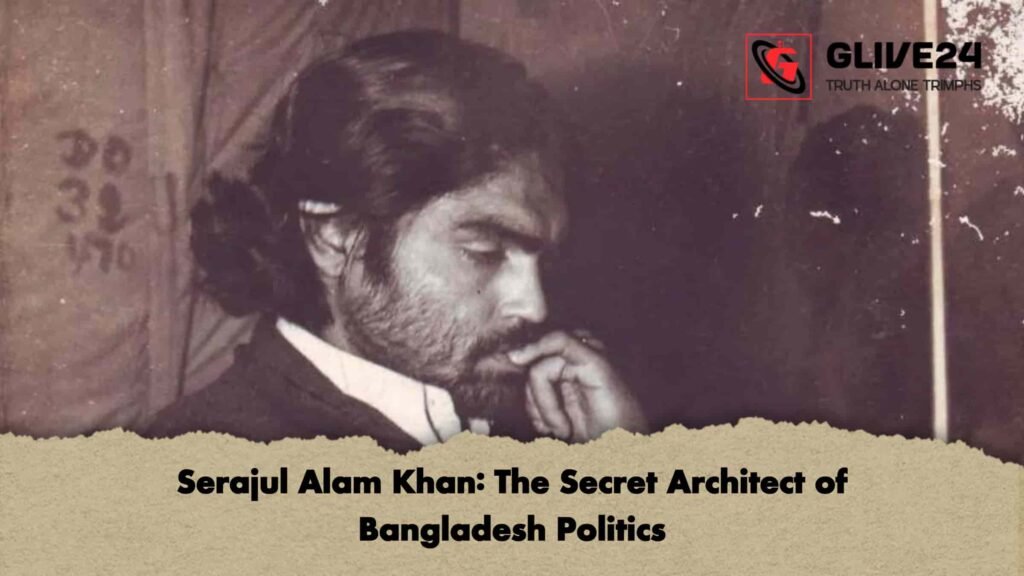 Serajul Alam Khan The Secret Architect of Bangladesh Politics