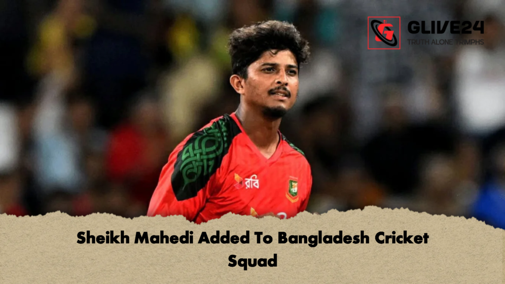 Sheikh Mahedi Added To Bangladesh Cricket Squad 3 Sheikh Mahedi Added To Bangladesh Cricket Squad