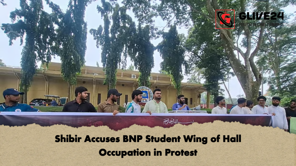 Shibir Accuses BNP Student Wing of Hall Occupation in Protest Shibir Accuses BNP Student Wing of Hall Occupation in Protest