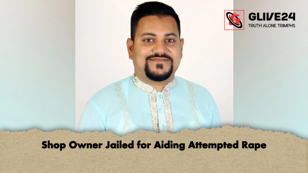 Shop Owner Jailed for Aiding Attempted Rape Shop Owner Jailed for Aiding Attempted Rape
