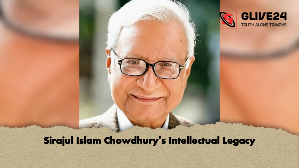 Sirajul Islam Chowdhurys Intellectual Legacy Sirajul Islam Chowdhury’s Intellectual Legacy