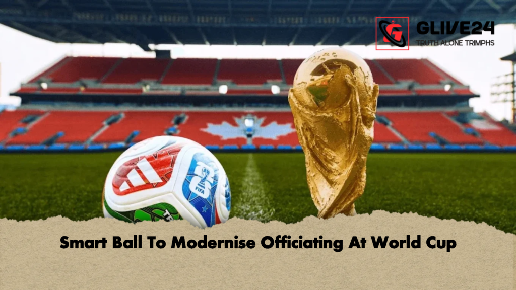 Smart Ball To Modernise Officiating At World Cup 2 Smart Ball To Modernise Officiating At World Cup 1 Smart Ball To Modernise Officiating At World Cup