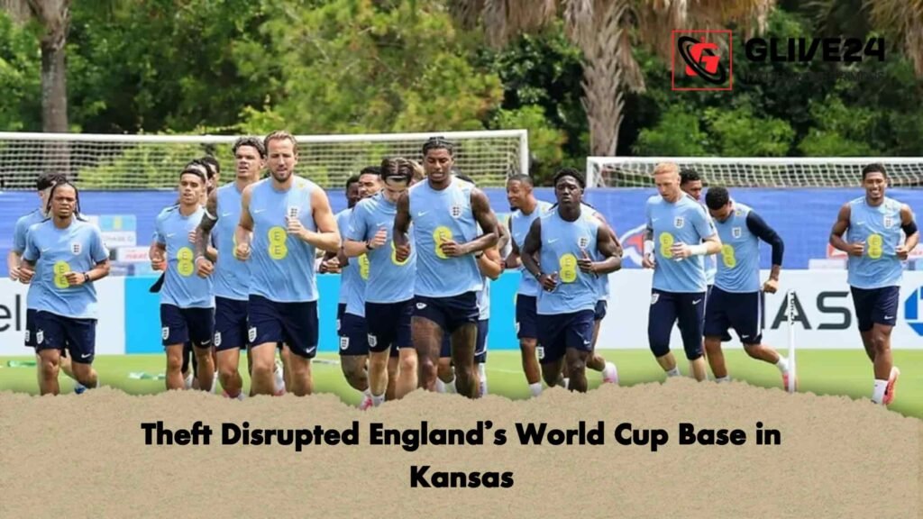 Theft Disrupted England’s World Cup Base in Kansas