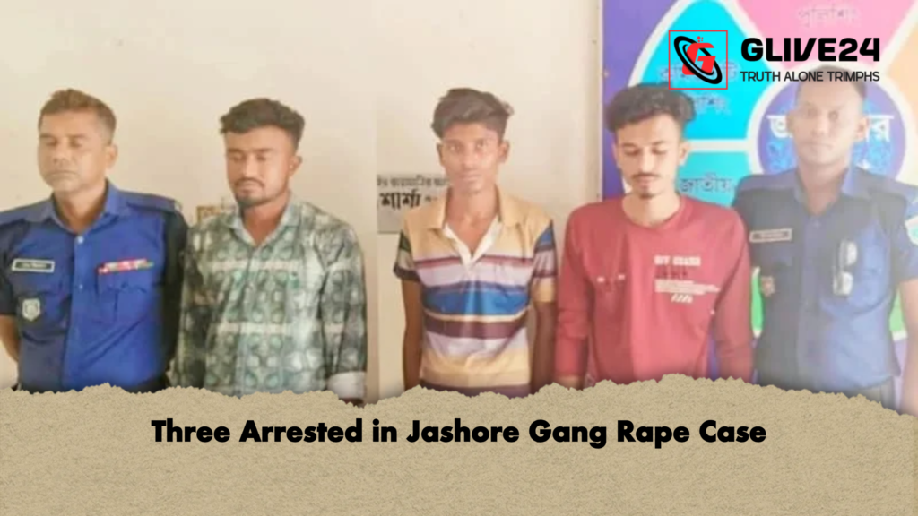 Three Arrested in Jashore Gang Rape Case Three Arrested in Jashore Gang Rape Case