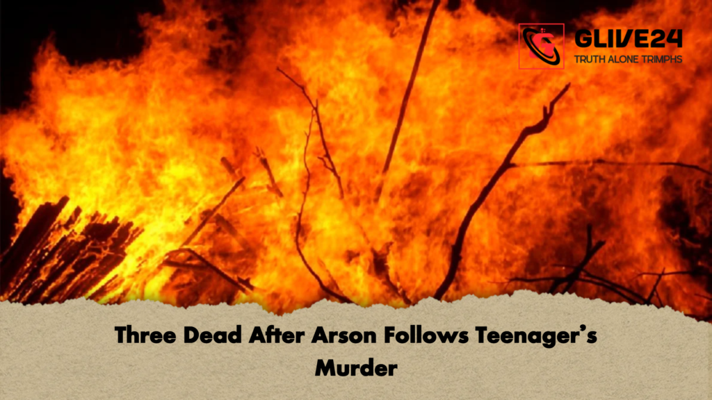 Three Dead After Arson Follows Teenagers Murder Three Dead After Arson Follows Teenager's Murder