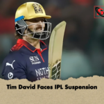 Tim David Faces IPL Suspension Tim David Faces IPL Suspension
