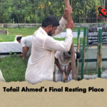 Tofail Ahmeds Final Resting Place Tofail Ahmed’s Final Resting Place