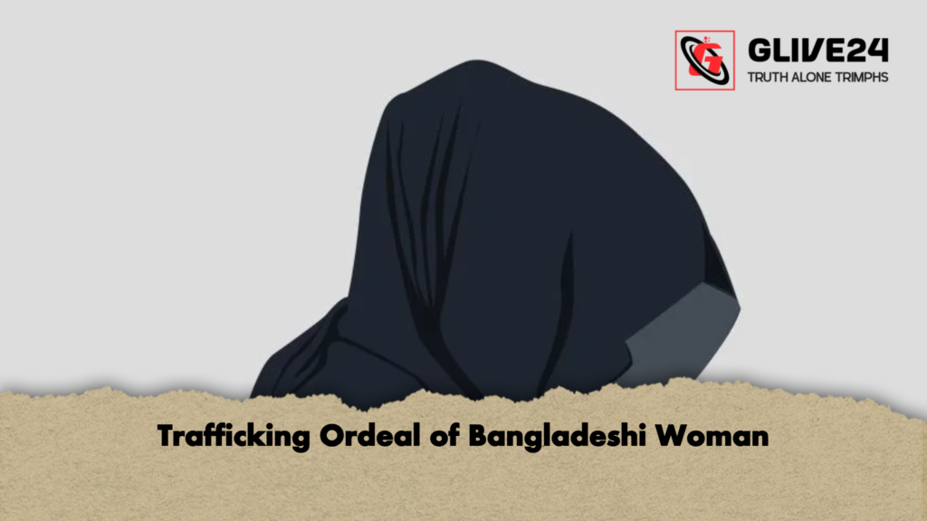 Trafficking Ordeal of Bangladeshi Woman Trafficking Ordeal of Bangladeshi Woman