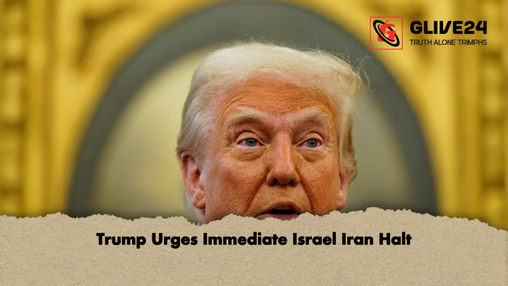 Trump Urges Immediate Israel Iran Halt Trump Urges Immediate Israel Iran Halt