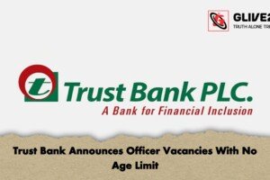 Trust Bank Announces Officer Vacancies With No Age Limit