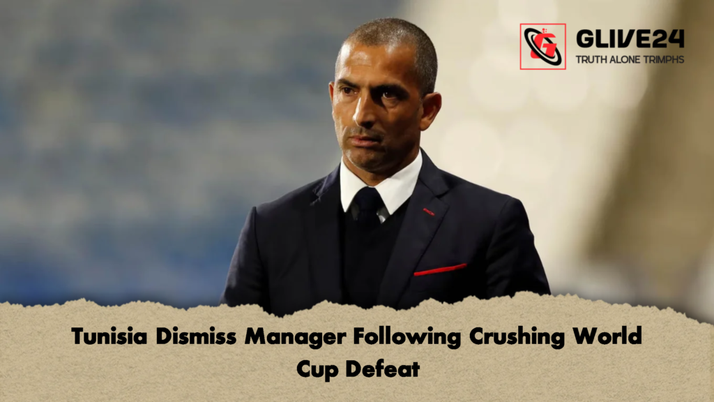 Tunisia Dismiss Manager Following Crushing World Cup Defeat 3 Tunisia Dismiss Manager Following Crushing World Cup Defeat 2 Tunisia Dismiss Manager Following Crushing World Cup Defeat