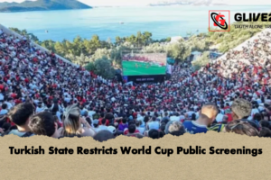 Turkish State Restricts World Cup Public Screenings