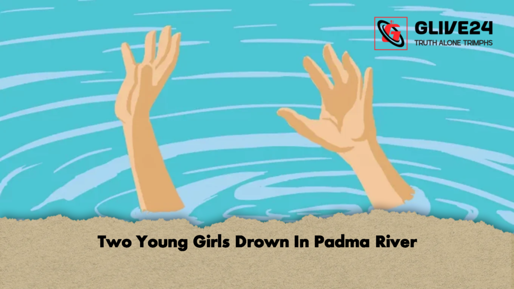 Two Young Girls Drown In Padma River 3 Two Young Girls Drown In Padma River 2 Two Young Girls Drown In Padma River
