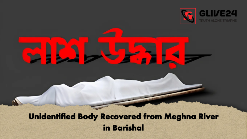 Unidentified Body Recovered from Meghna River in Barishal 3 Unidentified Body Recovered from Meghna River in Barishal 2 Unidentified Body Recovered from Meghna River in Barishal