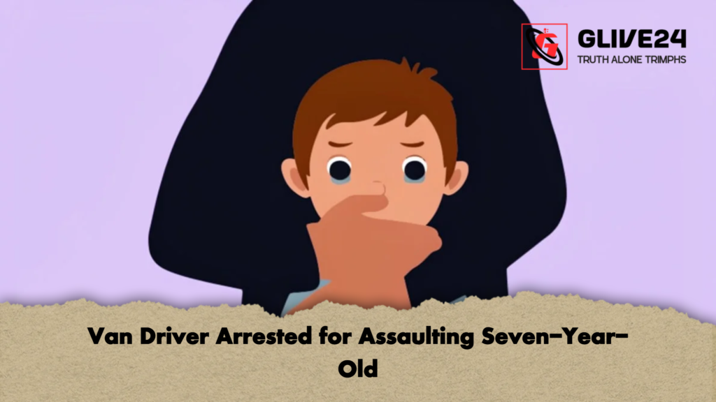 Van Driver Arrested for Assaulting Seven-Year-Old 1 Van Driver Arrested for Assaulting Seven Year Old Van Driver Arrested for Assaulting Seven-Year-Old