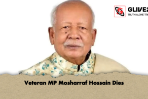 Veteran MP Mosharraf Hossain Dies