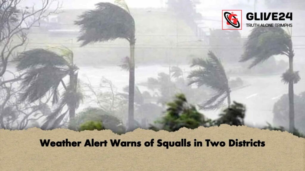 Weather Alert Warns of Squalls in Two Districts 1 Weather Alert Warns of Squalls in Two Districts
