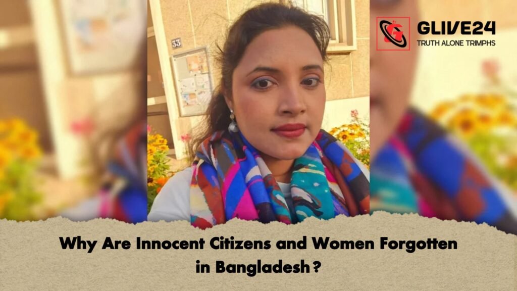 Why Are Innocent Citizens and Women Forgotten in Bangladesh Why Are Innocent Citizens and Women Forgotten in Bangladesh?