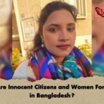 Why Are Innocent Citizens and Women Forgotten in Bangladesh Why Are Innocent Citizens and Women Forgotten in Bangladesh?