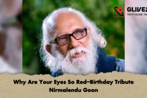 Why Are Your Eyes So Red-Birthday Tribute Nirmalendu Goon