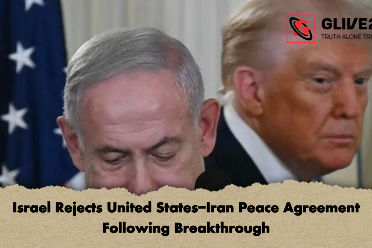 Israel Rejects United States-Iran Peace Agreement Following Breakthrough