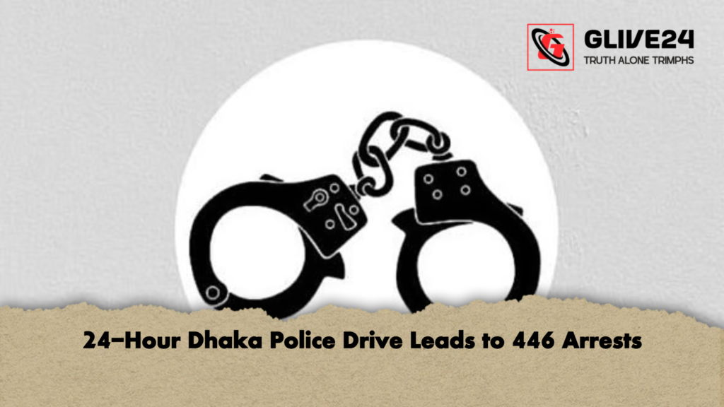 24 Hour Dhaka Police Drive Leads to 446 Arrests 24-Hour Dhaka Police Drive Leads to 446 Arrests