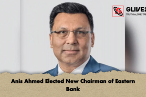Anis Ahmed Elected New Chairman of Eastern Bank