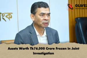 Assets Worth Tk76,000 Crore Frozen in Joint Investigation