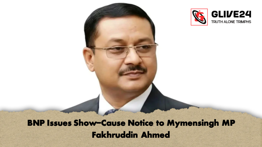 BNP Issues Show Cause Notice to Mymensingh MP Fakhruddin Ahmed 2 BNP Issues Show-Cause Notice to Mymensingh MP Fakhruddin Ahmed
