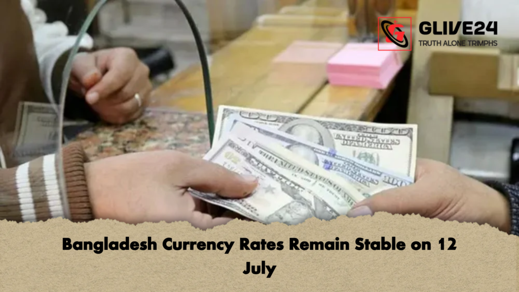 Bangladesh Currency Rates Remain Stable on 12 July Bangladesh Currency Rates Remain Stable on 12 July