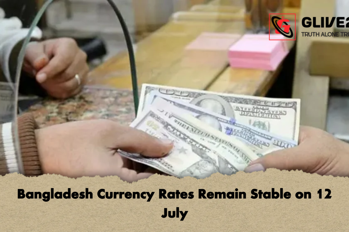 Bangladesh Currency Rates Remain Stable on 12 July