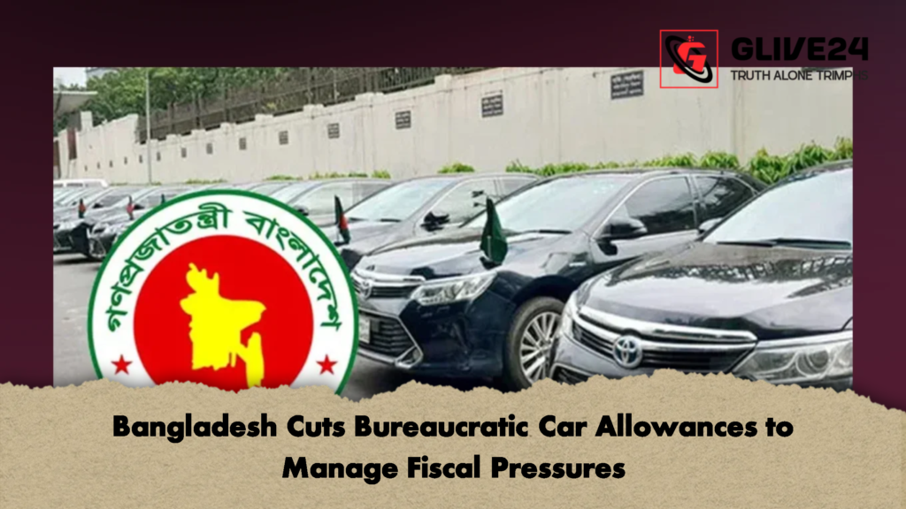 Bangladesh Cuts Bureaucratic Car Allowances to Manage Fiscal Pressures 2 Bangladesh Cuts Bureaucratic Car Allowances to Manage Fiscal Pressures