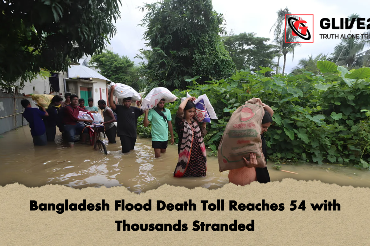 Bangladesh Flood Death Toll Reaches 54 with Thousands Stranded