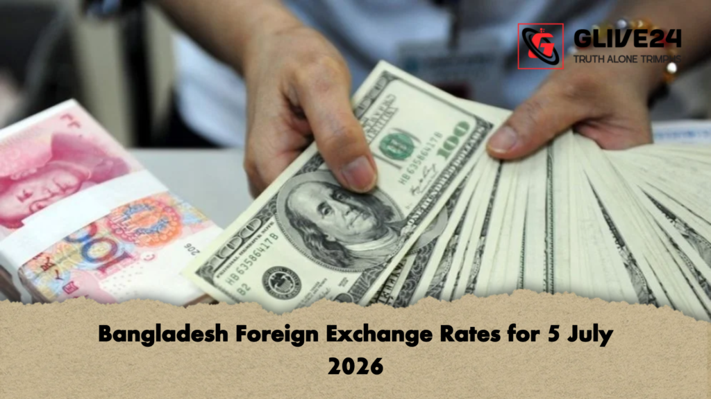 Bangladesh Foreign Exchange Rates for 5 July 2026 Bangladesh Foreign Exchange Rates for 5 July 2026